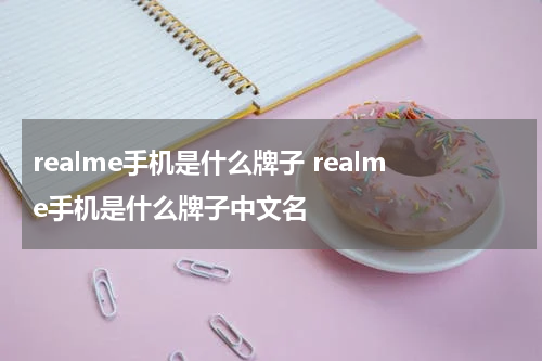 realme手机是什么牌子 realme手机是什么牌子中文名