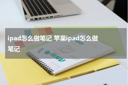 ipad怎么做笔记 苹果ipad怎么做笔记