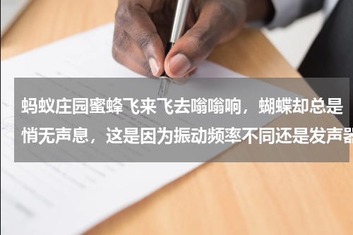 蚂蚁庄园蜜蜂飞来飞去嗡嗡响，蝴蝶却总是悄无声息，这是因为振动频率不同还是发声器官不同？