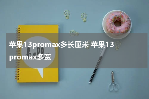 苹果13promax多长厘米 苹果13promax多宽