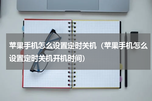 苹果手机怎么设置定时关机（苹果手机怎么设置定时关机开机时间）