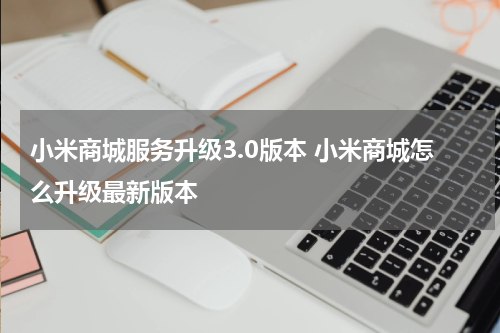 小米商城服务升级3.0版本 小米商城怎么升级最新版本