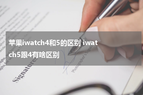 苹果iwatch4和5的区别 iwatch5跟4有啥区别