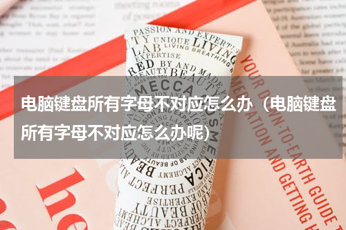 电脑键盘所有字母不对应怎么办（电脑键盘所有字母不对应怎么办呢）
