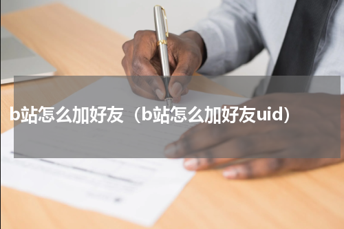 b站怎么加好友（b站怎么加好友uid）