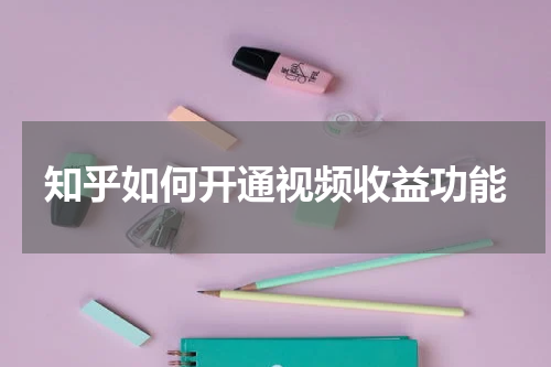 知乎如何开通视频收益功能