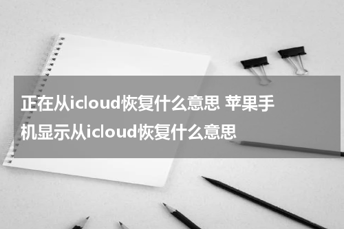 正在从icloud恢复什么意思 苹果手机显示从icloud恢复什么意思
