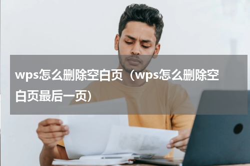 wps怎么删除空白页（wps怎么删除空白页最后一页）