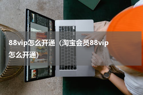 88vip怎么开通（淘宝会员88vip怎么开通）