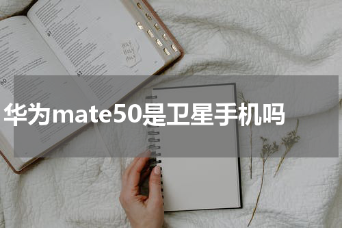 华为mate50是卫星手机吗