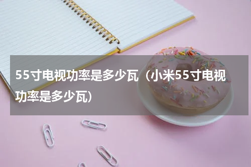 55寸电视功率是多少瓦（小米55寸电视功率是多少瓦）