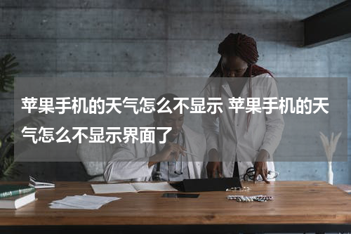 苹果手机的天气怎么不显示 苹果手机的天气怎么不显示界面了