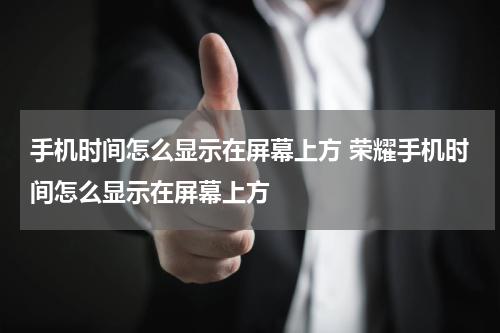 手机时间怎么显示在屏幕上方 荣耀手机时间怎么显示在屏幕上方