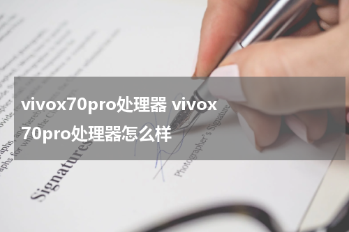 vivox70pro处理器 vivox70pro处理器怎么样