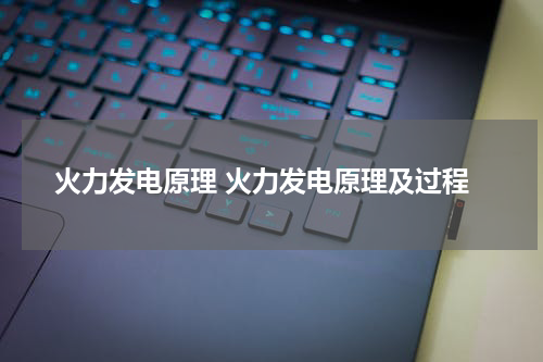 火力发电原理 火力发电原理及过程