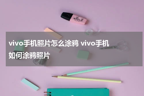 vivo手机照片怎么涂鸦 vivo手机如何涂鸦照片