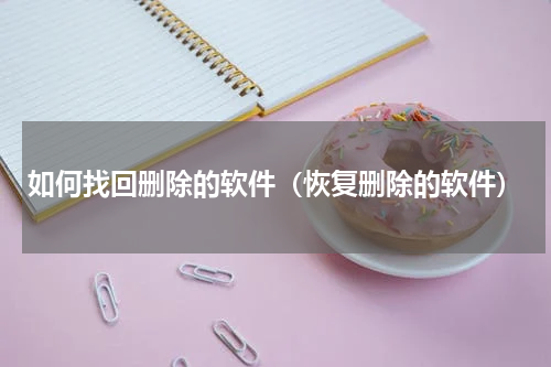 如何找回删除的软件（恢复删除的软件）