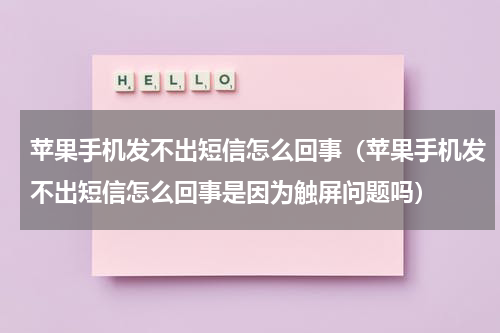 苹果手机发不出短信怎么回事（苹果手机发不出短信怎么回事是因为触屏问题吗）