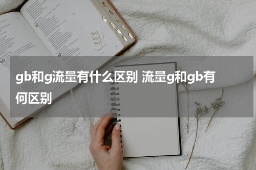 gb和g流量有什么区别 流量g和gb有何区别