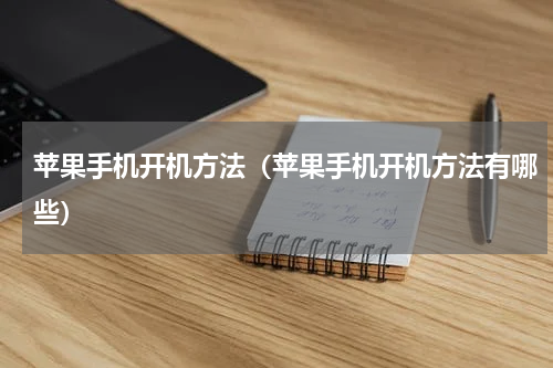 苹果手机开机方法（苹果手机开机方法有哪些）
