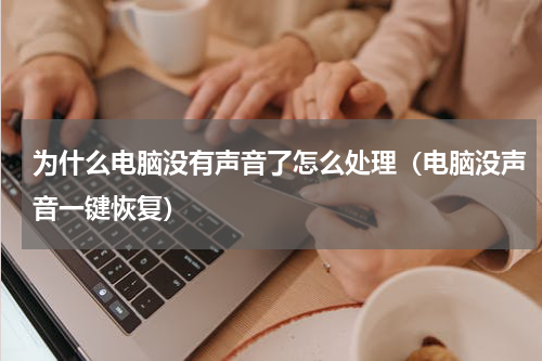 为什么电脑没有声音了怎么处理（电脑没声音一键恢复）