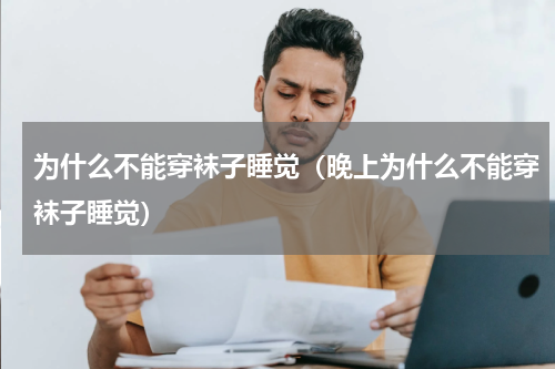 为什么不能穿袜子睡觉（晚上为什么不能穿袜子睡觉）