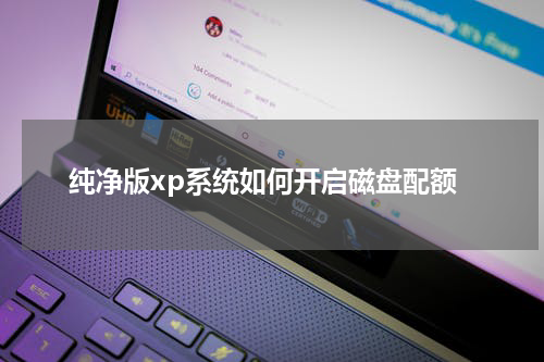 纯净版xp系统如何开启磁盘配额