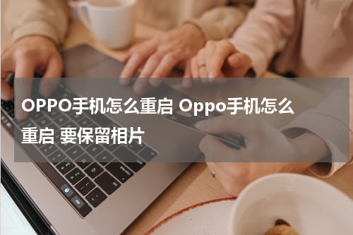 OPPO手机怎么重启 Oppo手机怎么重启 要保留相片