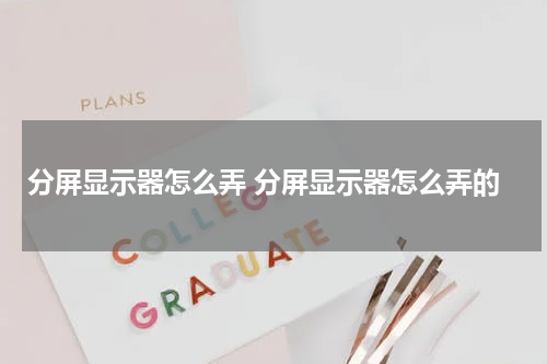 分屏显示器怎么弄 分屏显示器怎么弄的