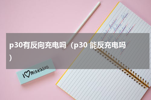 p30有反向充电吗（p30 能反充电吗）