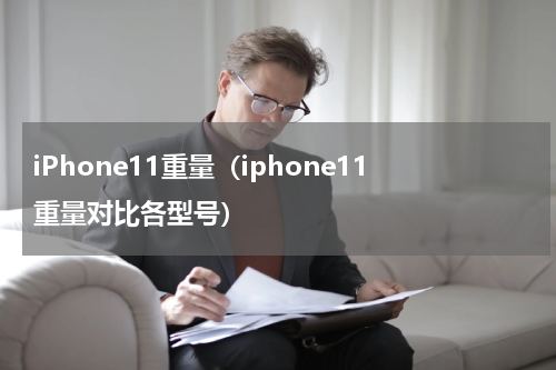 iPhone11重量（iphone11重量对比各型号）