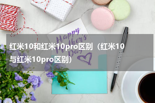红米10和红米10pro区别（红米10与红米10pro区别）