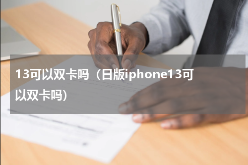 13可以双卡吗（日版iphone13可以双卡吗）