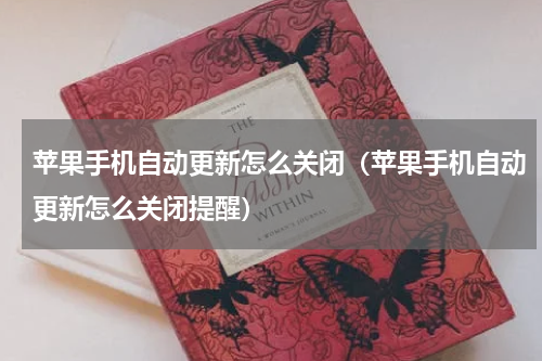 苹果手机自动更新怎么关闭（苹果手机自动更新怎么关闭提醒）