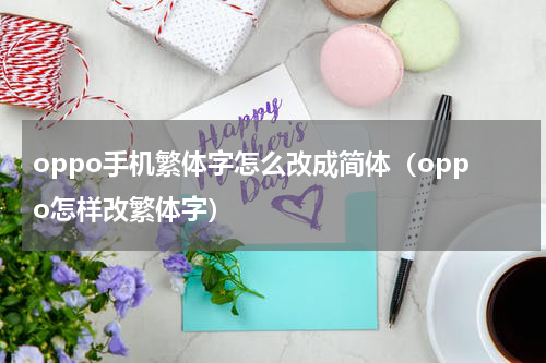 oppo手机繁体字怎么改成简体（oppo怎样改繁体字）