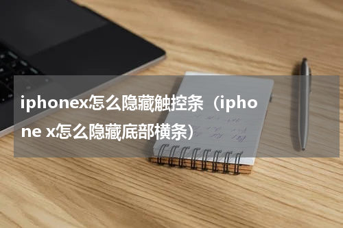 iphonex怎么隐藏触控条（iphone x怎么隐藏底部横条）