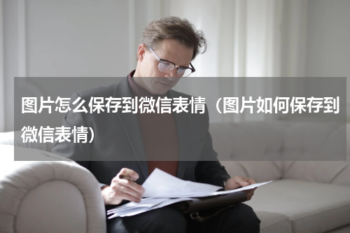 图片怎么保存到微信表情（图片如何保存到微信表情）
