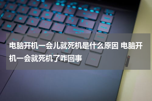 电脑开机一会儿就死机是什么原因 电脑开机一会就死机了咋回事