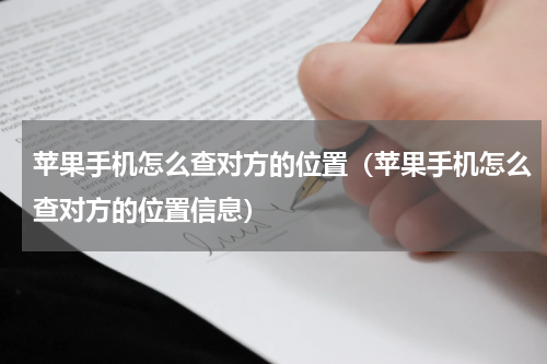 苹果手机怎么查对方的位置（苹果手机怎么查对方的位置信息）