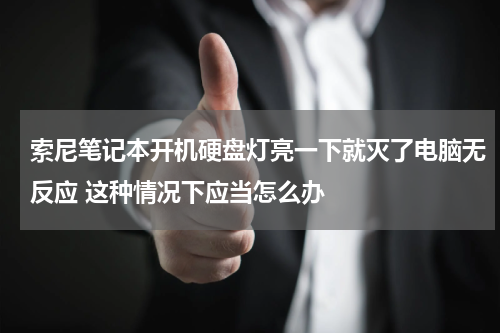索尼笔记本开机硬盘灯亮一下就灭了电脑无反应 这种情况下应当怎么办