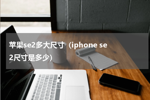 苹果se2多大尺寸（iphone se2尺寸是多少）