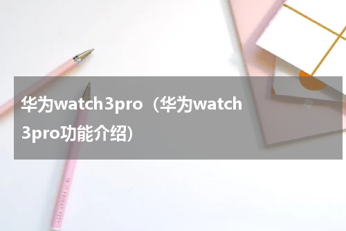 华为watch3pro（华为watch3pro功能介绍）