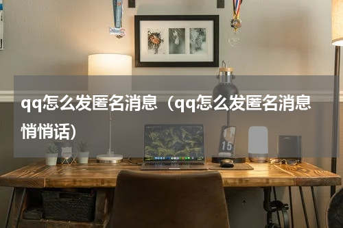 qq怎么发匿名消息（qq怎么发匿名消息悄悄话）