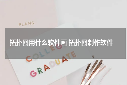 拓扑图用什么软件画 拓扑图制作软件