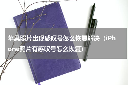 苹果照片出现感叹号怎么恢复解决（iPhone照片有感叹号怎么恢复）