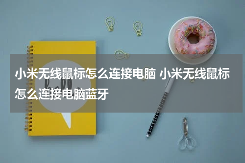 小米无线鼠标怎么连接电脑 小米无线鼠标怎么连接电脑蓝牙