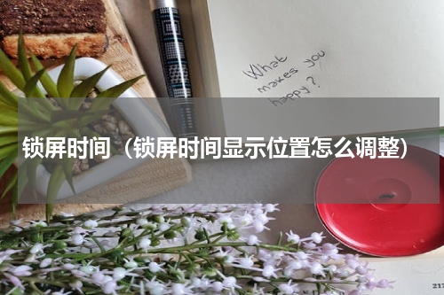 锁屏时间（锁屏时间显示位置怎么调整）