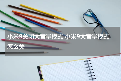 小米9关闭大音量模式 小米9大音量模式怎么关