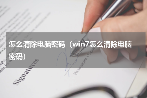 怎么清除电脑密码（win7怎么清除电脑密码）