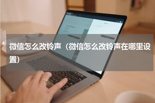 微信怎么改铃声（微信怎么改铃声在哪里设置）